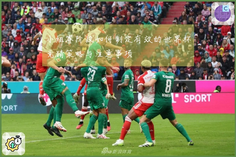小组赛阶段如何制定有效的世界杯竞猜策略与注意事项