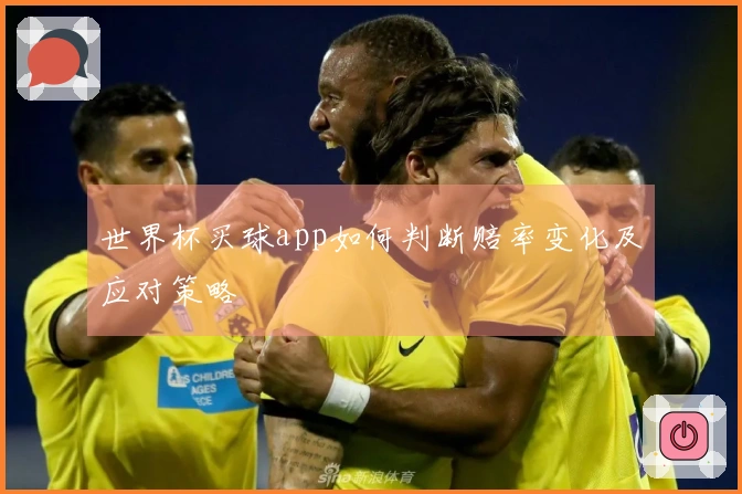 世界杯买球app如何判断赔率变化及应对策略