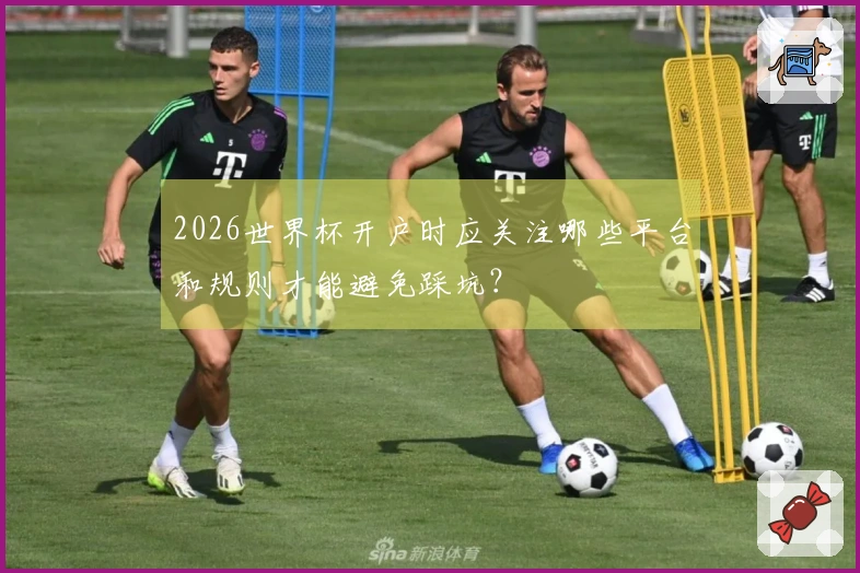 2026世界杯开户时应关注哪些平台和规则才能避免踩坑？
