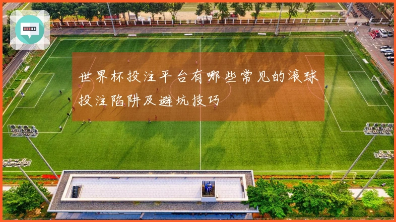 世界杯投注平台有哪些常见的滚球投注陷阱及避坑技巧