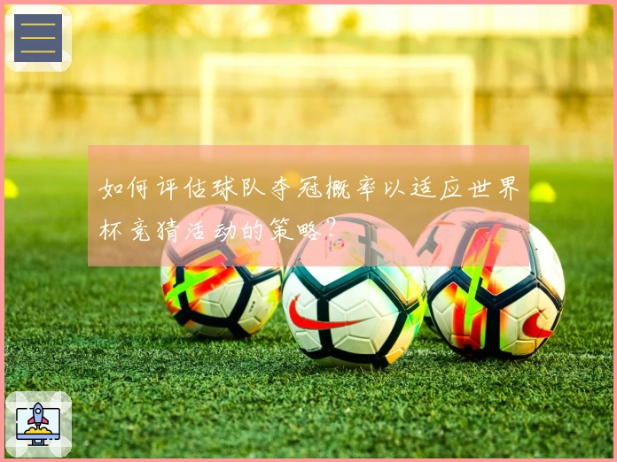 如何评估球队夺冠概率以适应世界杯竞猜活动的策略？